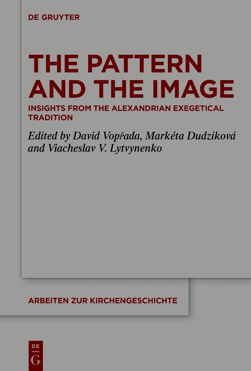The Pattern and the Image: Insights from the Alexandrian Exegetical Tradition (Arbeiten zur Kirchengeschichte, 164) Philosophy