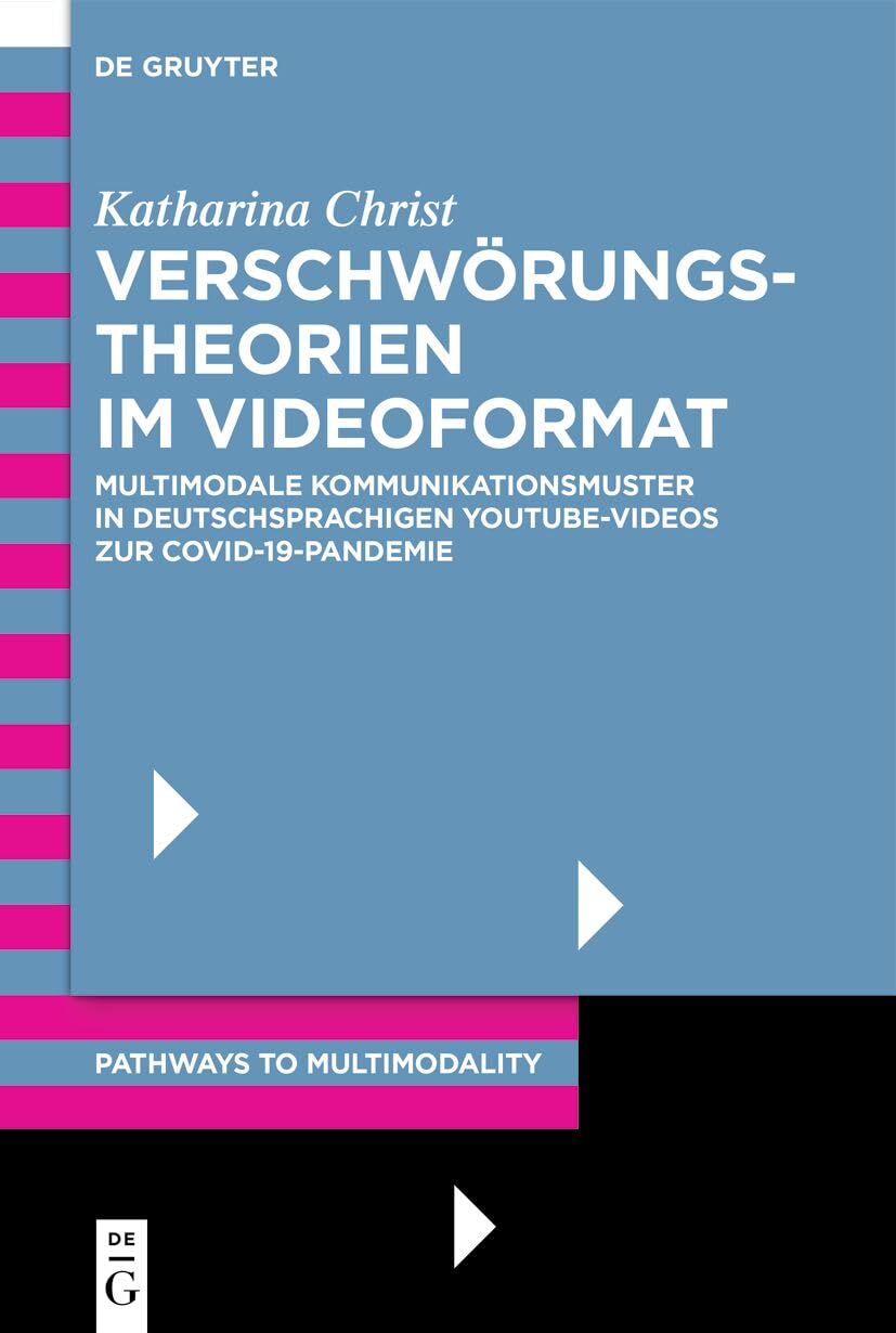 Verschwörungstheorien im Videoformat: Multimodale Kommunikationsmuster in deutschsprachigen YouTube-Videos zur COVID-19-Pandemie (Pathways to Multimodality, 1, Band 1) Media & Communication
