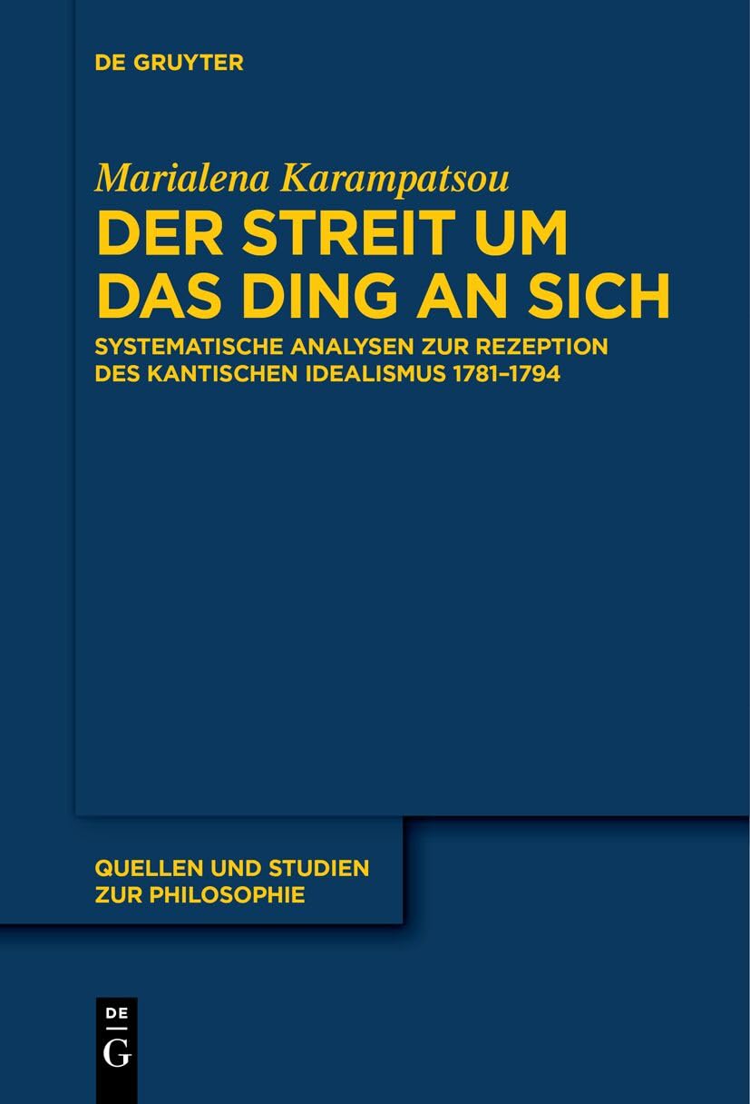 Der Streit um das Ding an sich: Systematische Analysen zur Rezeption des kantischen Idealismus 1781–1794 (Quellen und Studien zur Philosophie, 150) Philosophy