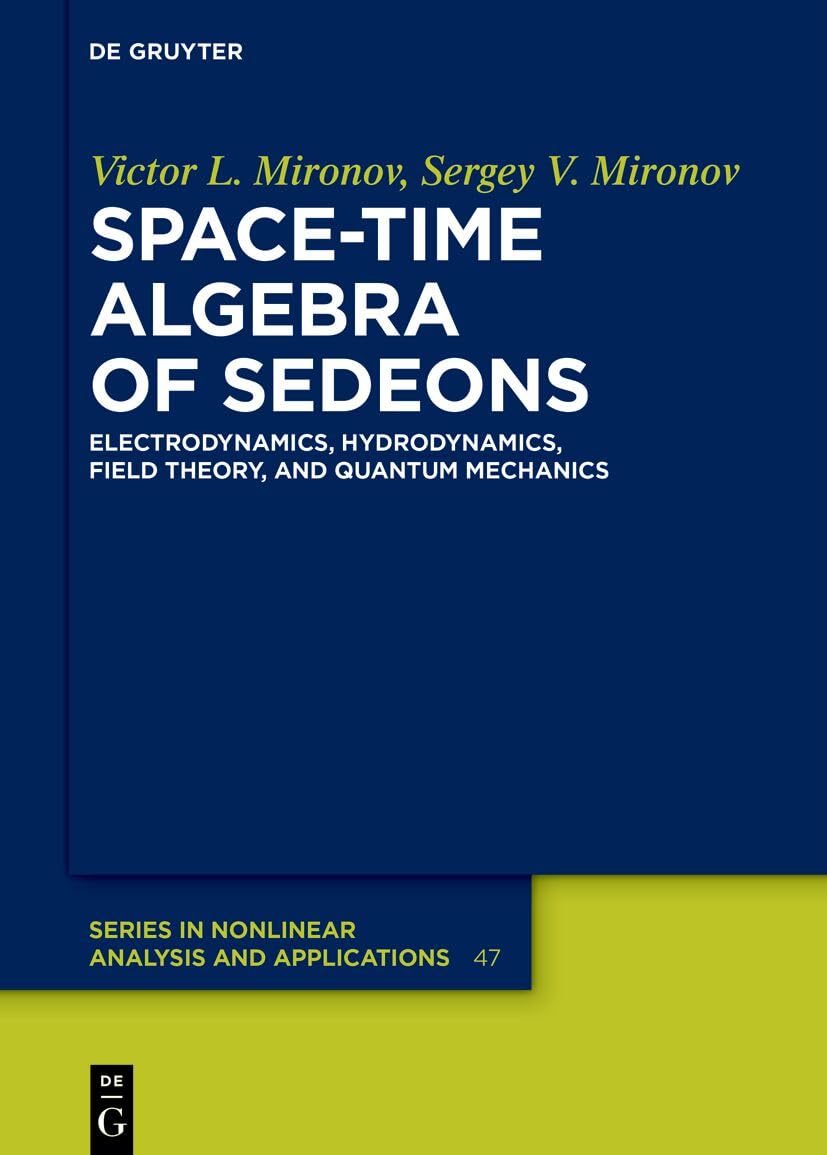 Space-Time Algebra of Sedeons: Electrodynamics, Hydrodynamics, Field Theory, and Quantum Mechanics (De Gruyter Series in Nonlinear Analysis and Applications, 47) Mathematics