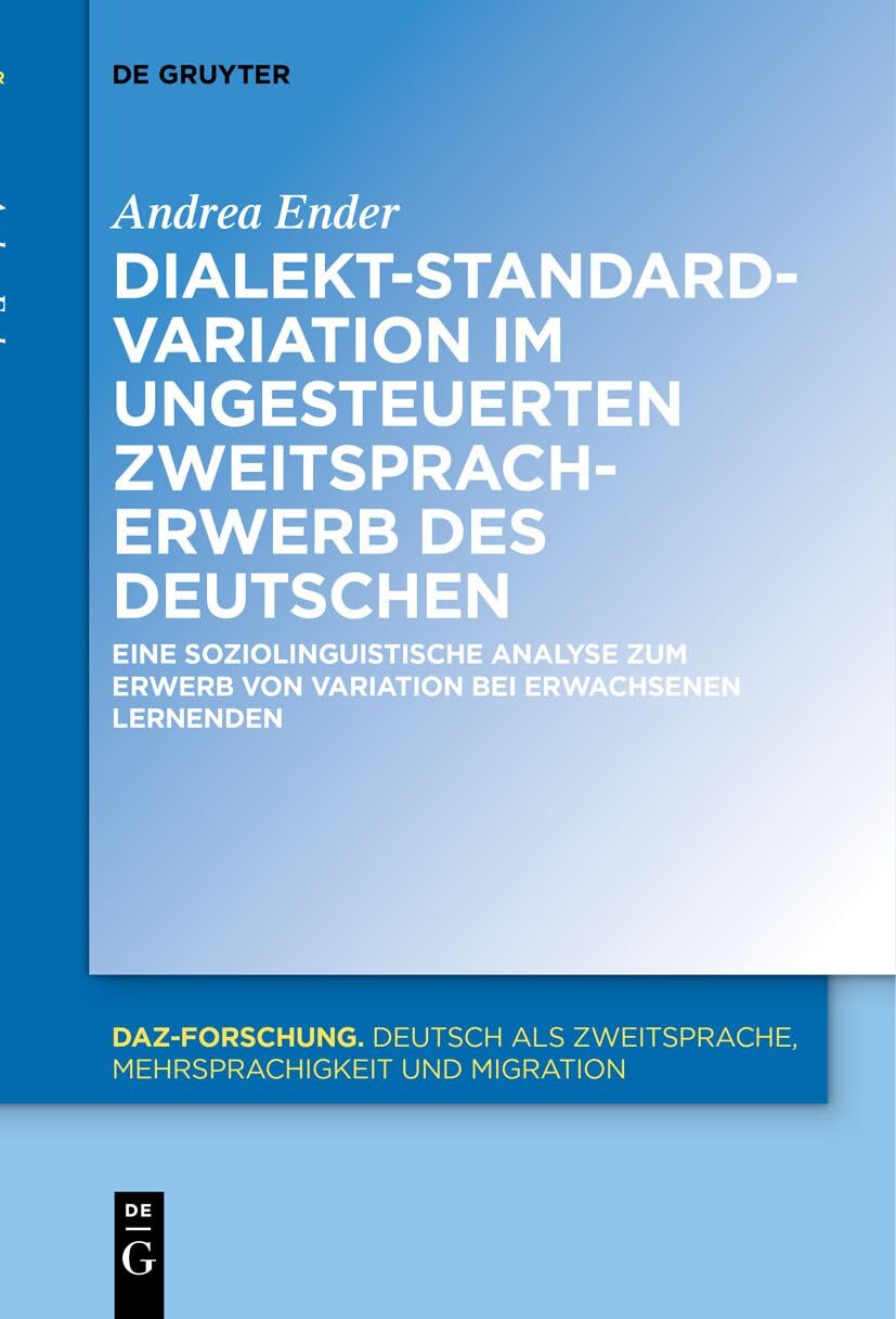 Dialekt-Standard-Variation im ungesteuerten Zweitspracherwerb des Deutschen: Eine soziolinguistische Analyse zum Erwerb von Variation bei erwachsenen Lernenden (DaZ-Forschung , 27) Social Sciences