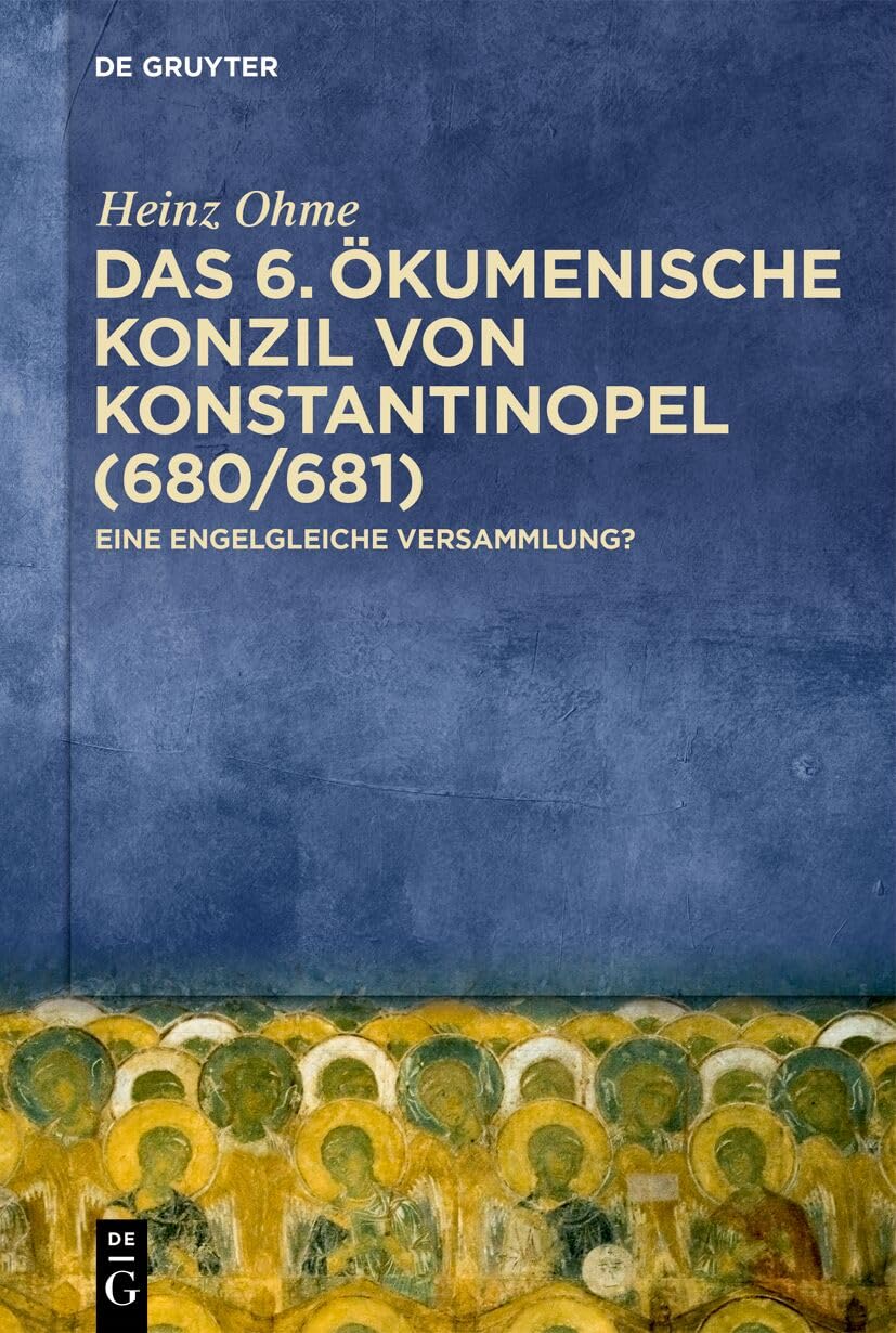 Das 6. Ökumenische Konzil von Konstantinopel (680/681): Eine engelgleiche Versammlung? Religion & Esotericism