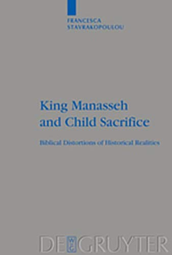King Manasseh and Child Sacrifice: Biblical Distortions of Historical Realities (Beihefte zur Zeitschrift fur die Alttestamentliche Wissenschaft, Band 338) Religion & Esotericism