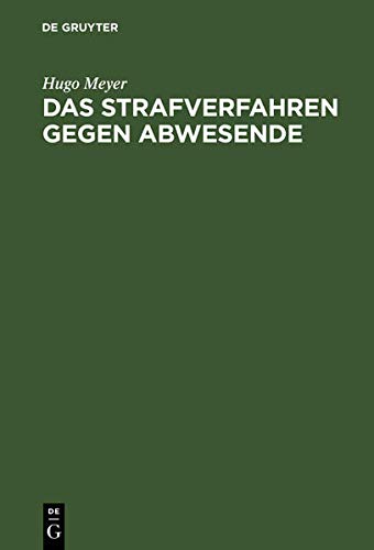 Das Strafverfahren gegen Abwesende: geschichtlich dargestellt und vom Standpunkt des heutigen Rechts geprüft Books