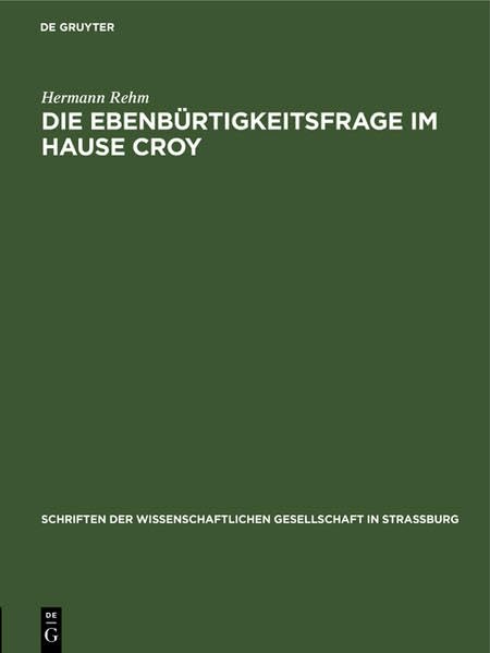 Die Ebenbürtigkeitsfrage im Hause Croy (Schriften der Wissenschaftlichen Gesellschaft in Straßburg) Law