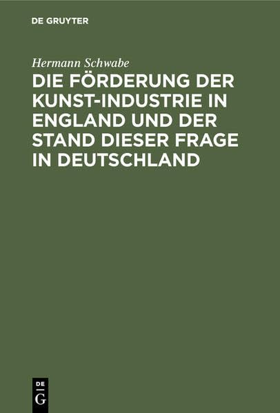 Die Förderung der Kunst-Industrie in England und der Stand dieser Frage in Deutschland: Für Staat und Industrie, Gemeinden, Schul- und Vereinswesen Law