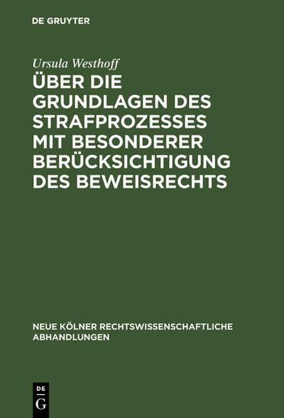 Über die Grundlagen des Strafprozesses mit besonderer Berücksichtigung des Beweisrechts (Neue Kölner rechtswissenschaftliche Abhandlungen) Law
