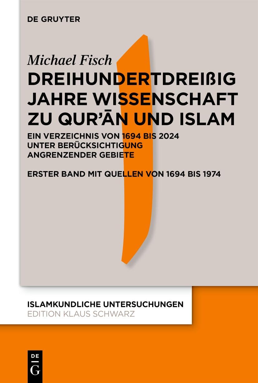 Dreihundertdreißig Jahre Wissenschaft zu Qur’ān und Islam: Ein Verzeichnis von 1694 bis 2024 unter Berücksichtigung angrenzender Gebiete Erster Band mit Quellen von 1694 bis 1974 Religion & Esotericism