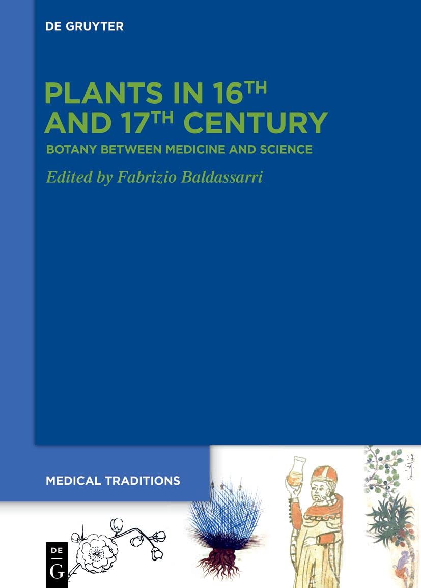 Plants in 16th and 17th Century: Botany between Medicine and Science (Medical Traditions, 8) Medicine