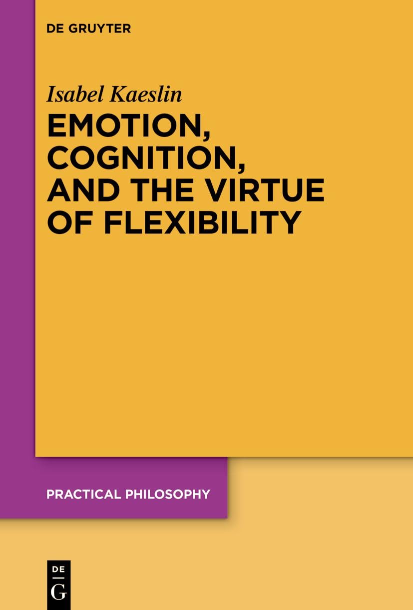 Emotion, Cognition, and the Virtue of Flexibility (Practical Philosophy, 26) Philosophy