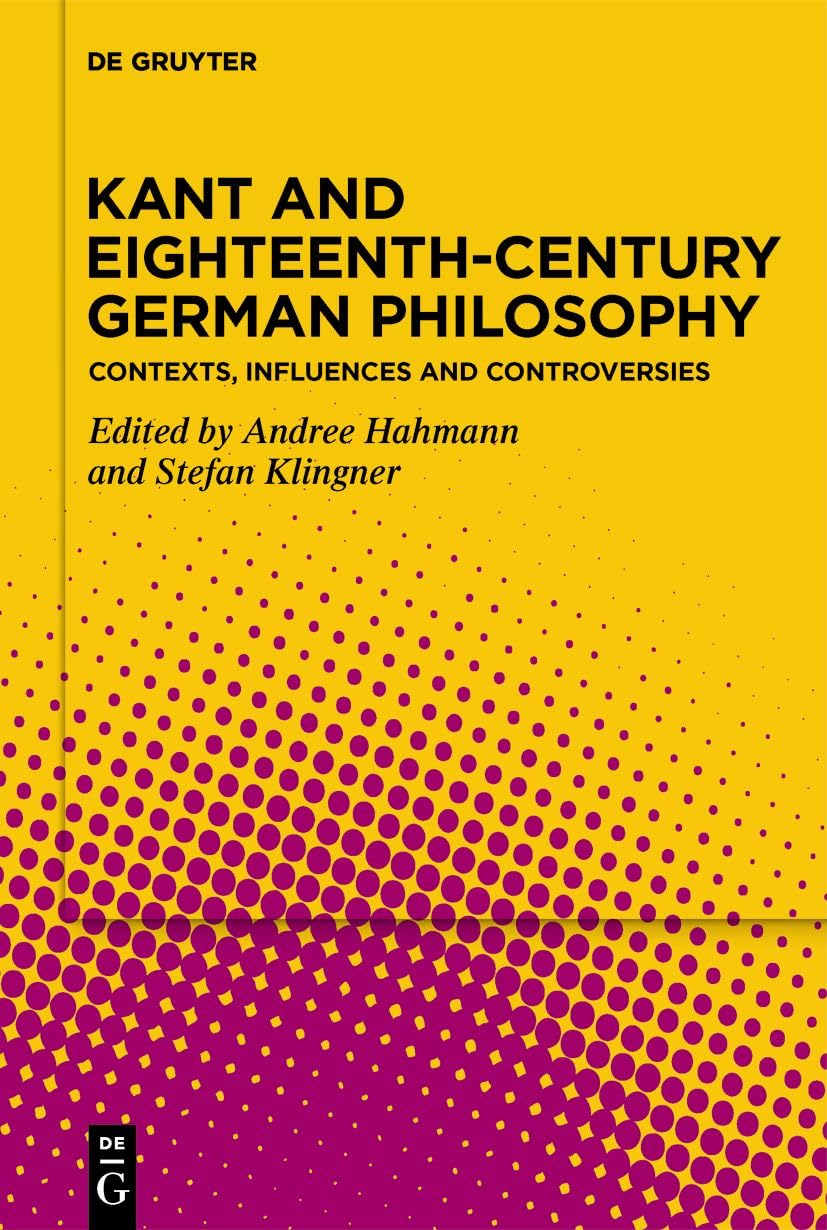 Kant and Eighteenth-Century German Philosophy: Contexts, Influences and Controversies Philosophy