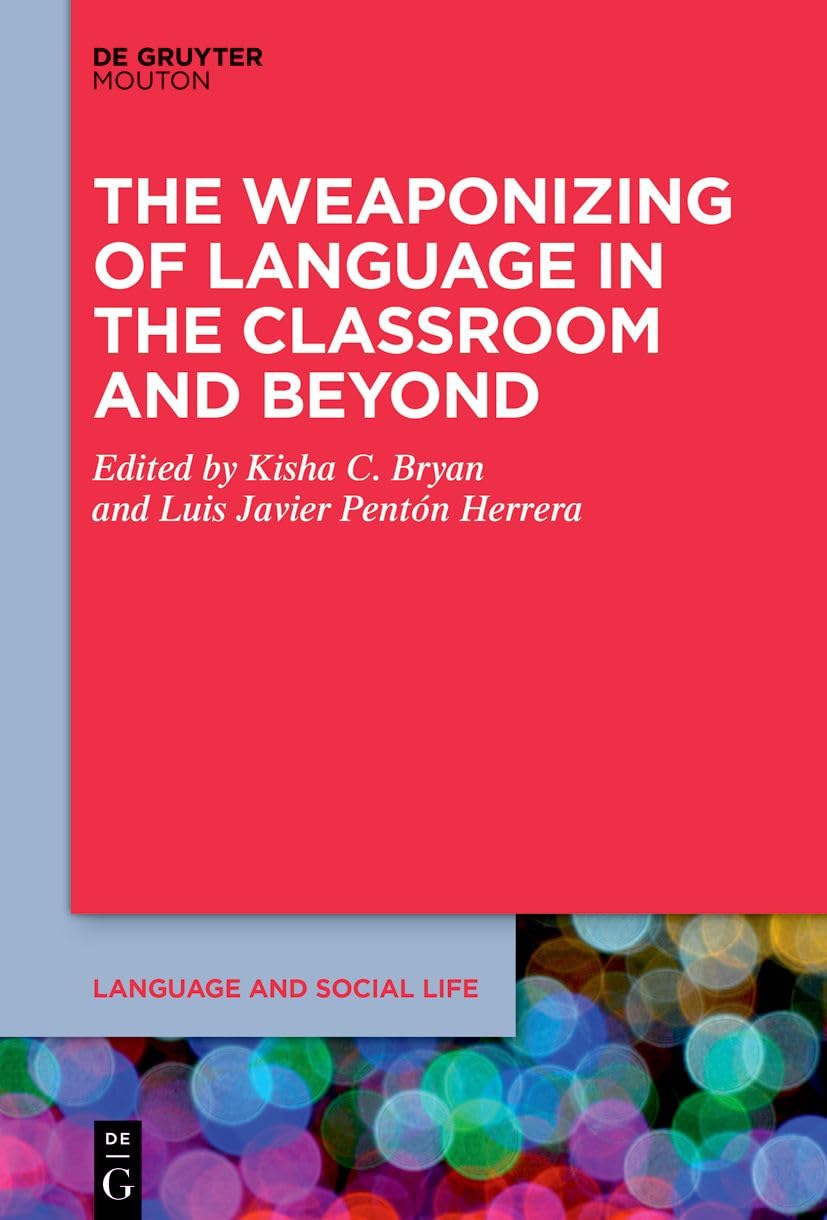 The Weaponizing of Language in the Classroom and Beyond (Language and Social Life , 28) Social Sciences