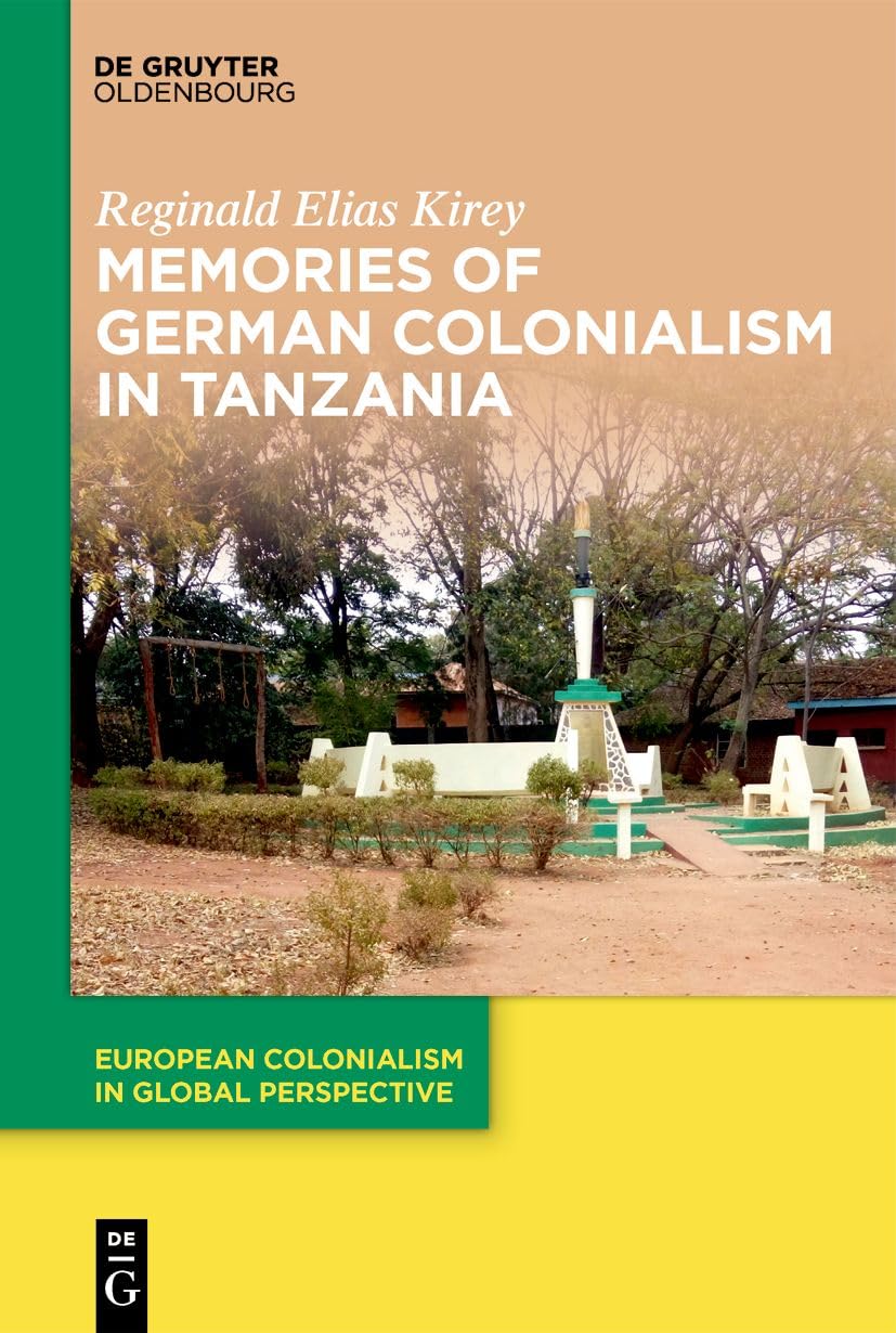 Memories of German Colonialism in Tanzania (European Colonialism in Global Perspective, 2) Politics & History
