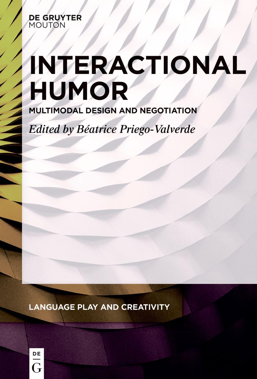 Interactional Humor: Multimodal Design and Negotiation (Language Play and Creativity , 10) Social Sciences