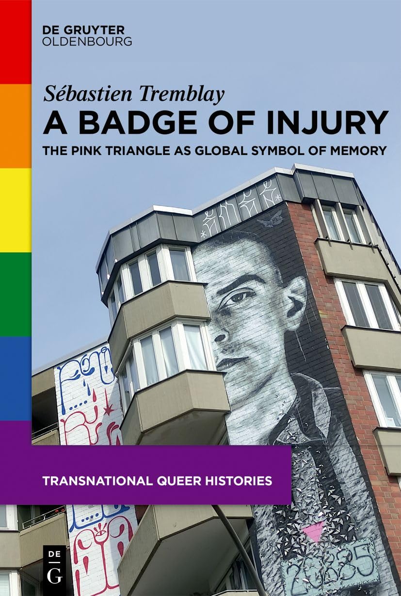 A Badge of Injury: The Pink Triangle as Global Symbol of Memory (Transnational Queer Histories, 2) Social Sciences