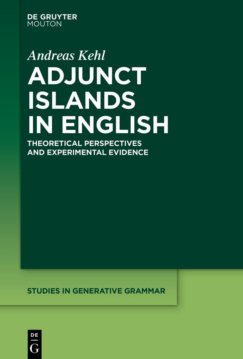 Adjunct Islands in English: Theoretical Perspectives and Experimental Evidence (Studies in Generative Grammar , 152) Social Sciences
