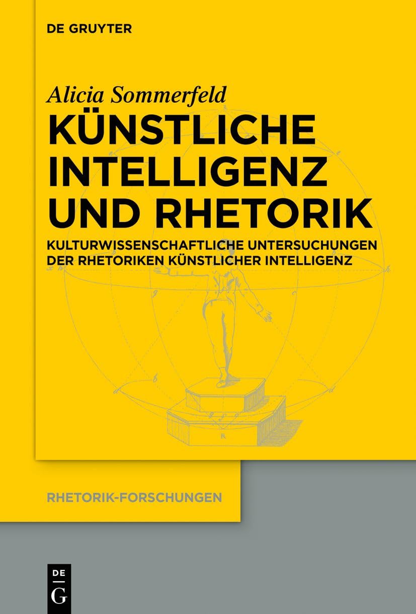 Künstliche Intelligenz und Rhetorik: Kulturwissenschaftliche Untersuchungen der Rhetoriken Künstlicher Intelligenz (Rhetorik-Forschungen, 25) Social Sciences