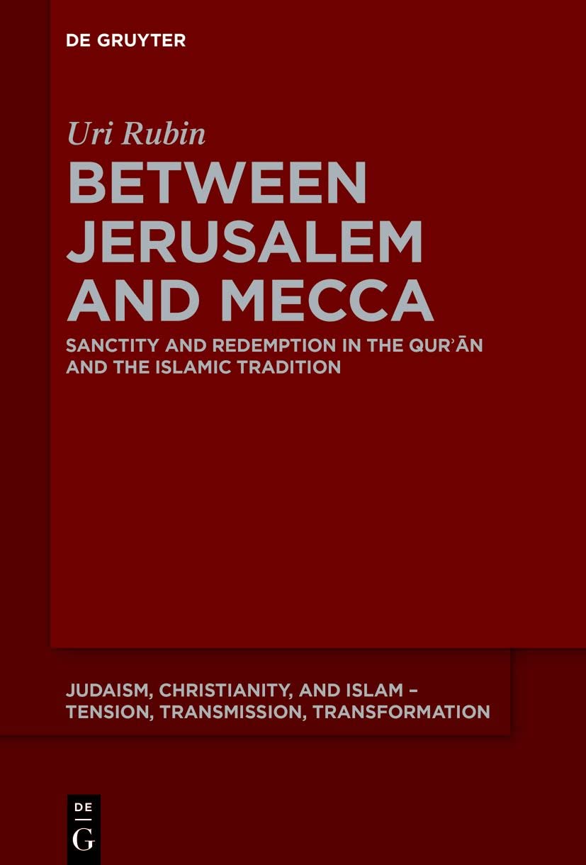 Between Jerusalem and Mecca: Sanctity and Redemption in the Qurʾān and the Islamic Tradition (Judaism, Christianity, and Islam – Tension, Transmission, Transformation, 22) Philosophy