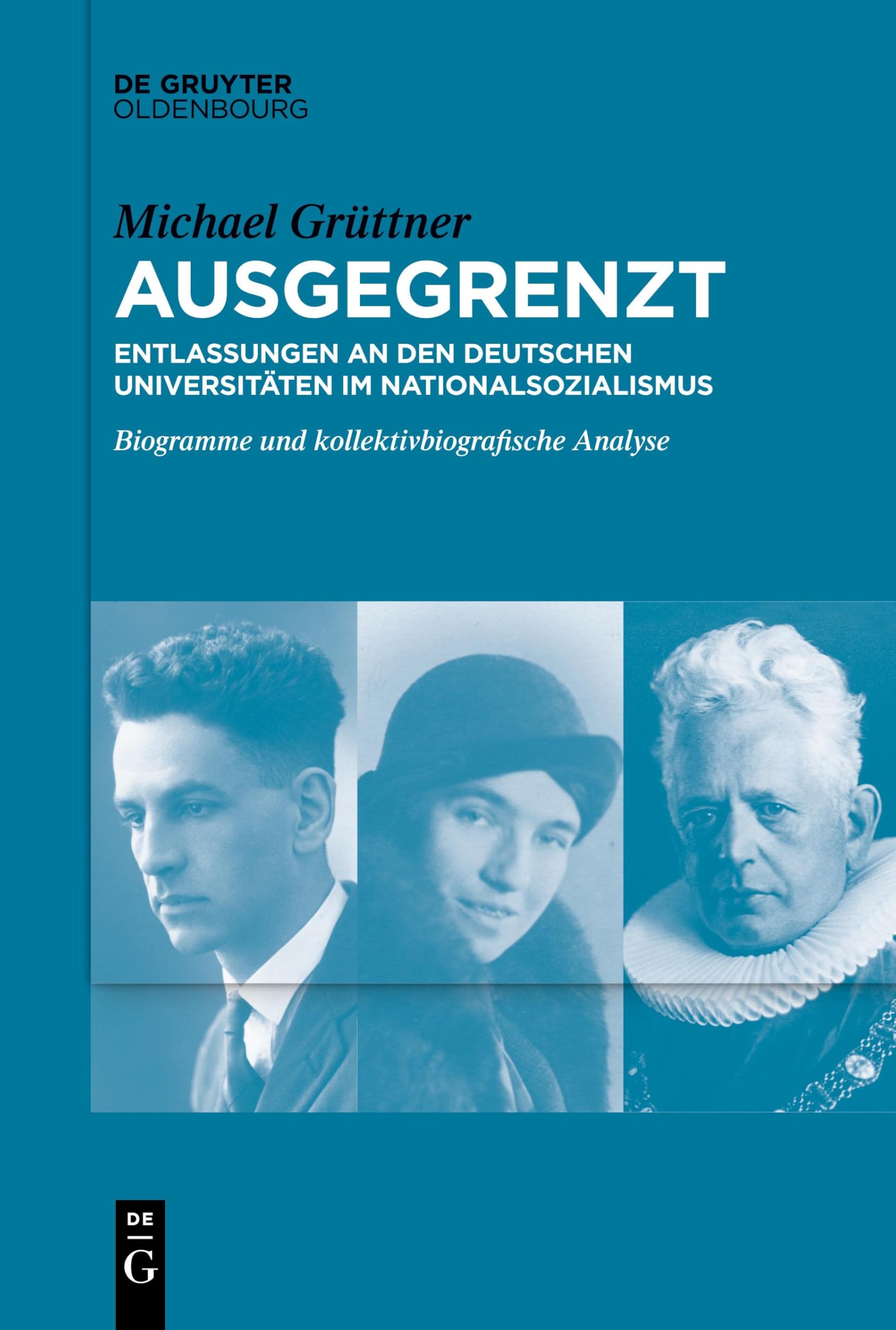 Ausgegrenzt: Entlassungen an den deutschen Universitäten im Nationalsozialismus: Biogramme und kollektivbiografische Analyse Reference Books