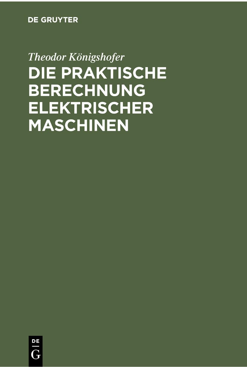Die praktische Berechnung elektrischer Maschinen: Einführung in Maßsystem und Grundlagen sowie allgemeinverständliche Berechnung von Gleich- und Wechselstrommaschinen Leisure, Home & Garden