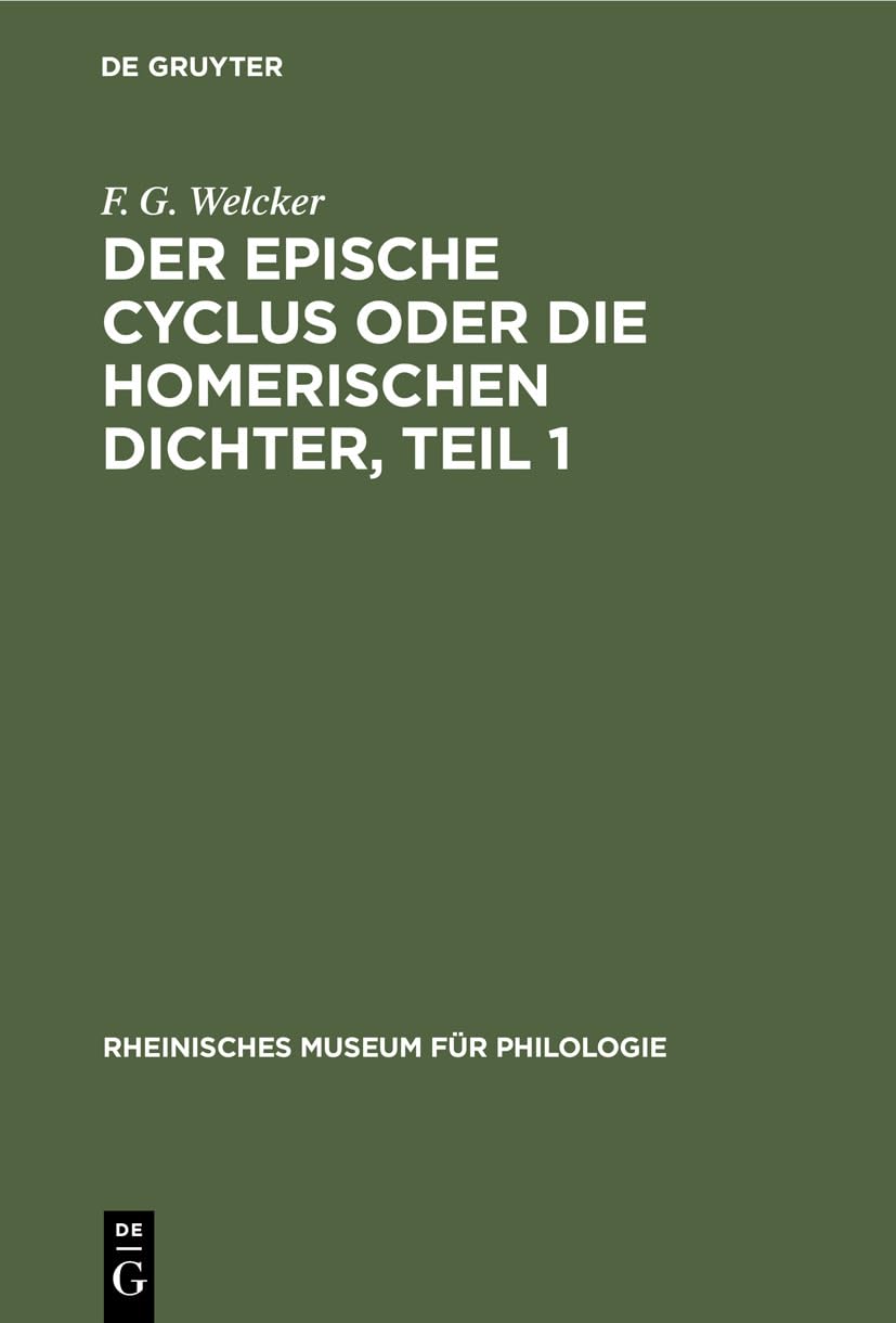 Der epische Cyclus oder die Homerischen Dichter, Teil 1 (Rheinisches Museum für Philologie, Suppl. Bd. 1, Abt. 2, Band 1) Social Sciences