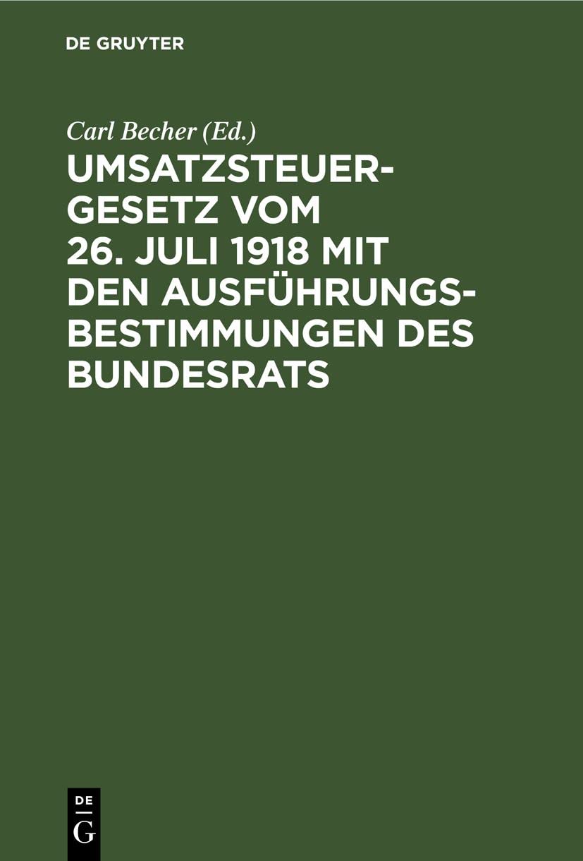 Umsatzsteuergesetz vom 26. Juli 1918 mit den Ausführungsbestimmungen des Bundesrats: Unter Berücksichtigung der preußischen und bayerischen Vollzugsvorschriften Law