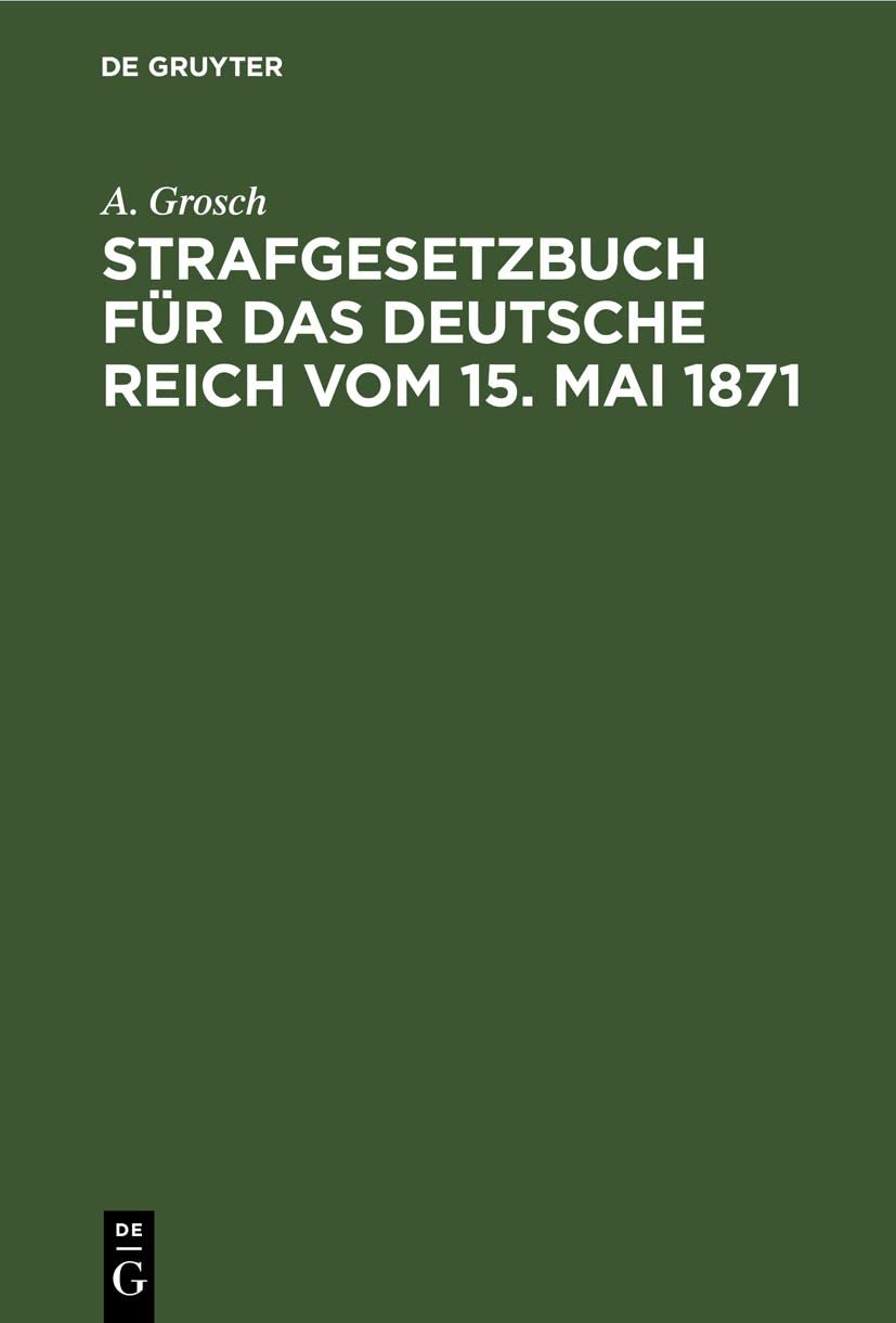Strafgesetzbuch für das Deutsche Reich vom 15. Mai 1871: Mit einem Anhang Von wichtigen Bestimmungen des Gerichtsverfassungsgesetzes und der ... für Polizei-, Sicherheits- und Kriminalbeamte Law
