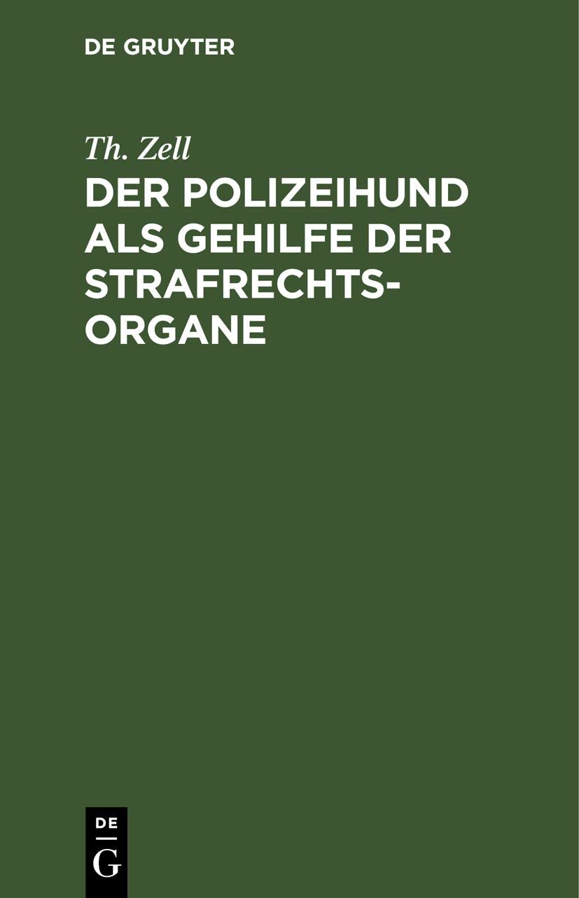 Der Polizeihund als Gehilfe der Strafrechtsorgane: Ein Hilfsbuch für Staatsanwälte, Untersuchungsrichter, Verteidiger, Polizeibehörden usw. Law