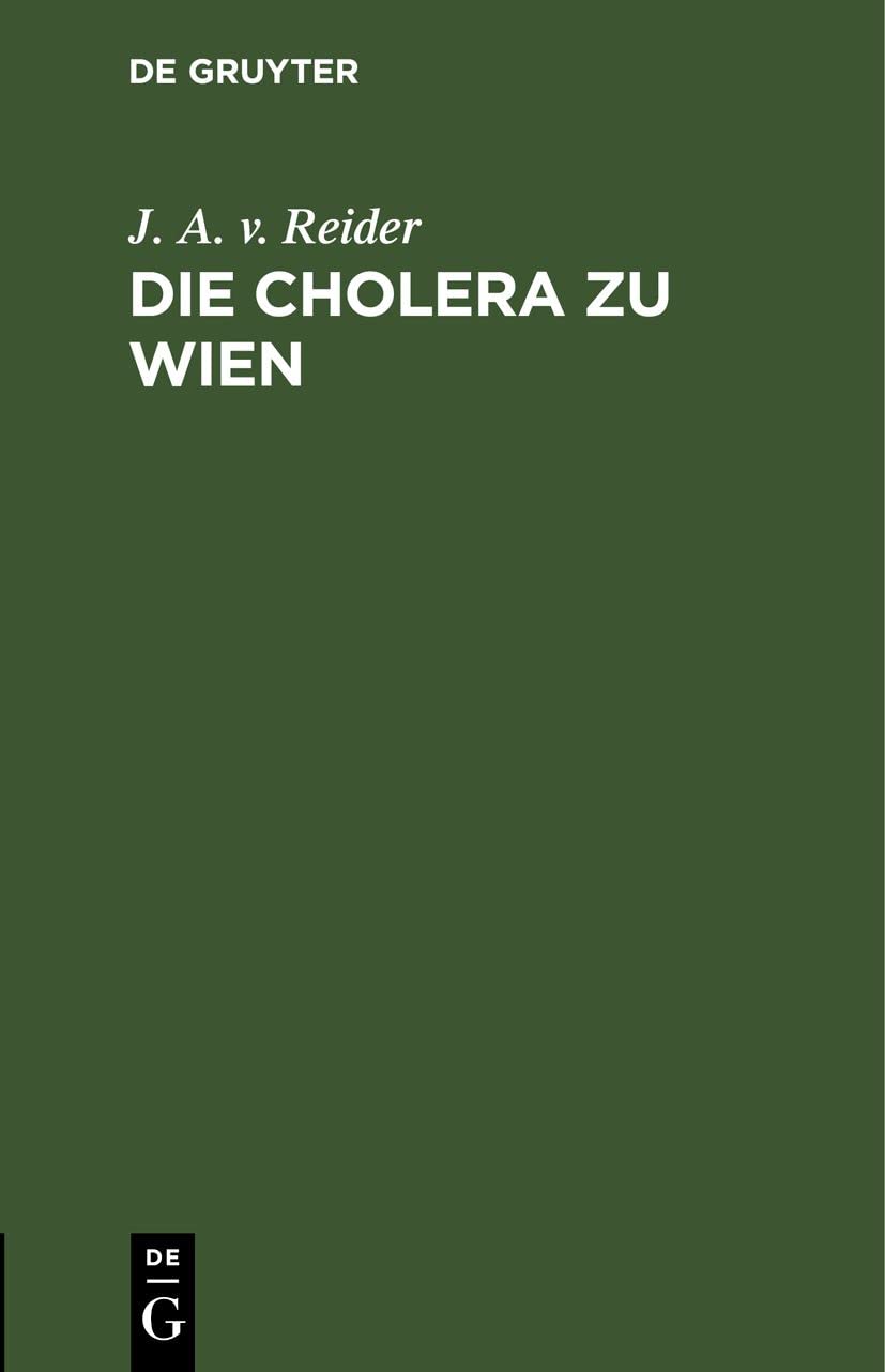 Die Cholera zu Wien: Ein Sendschreiben des K. K. Rathes Dr. J. A. Edlen von Reider an C. F. von Gräfe Medicine