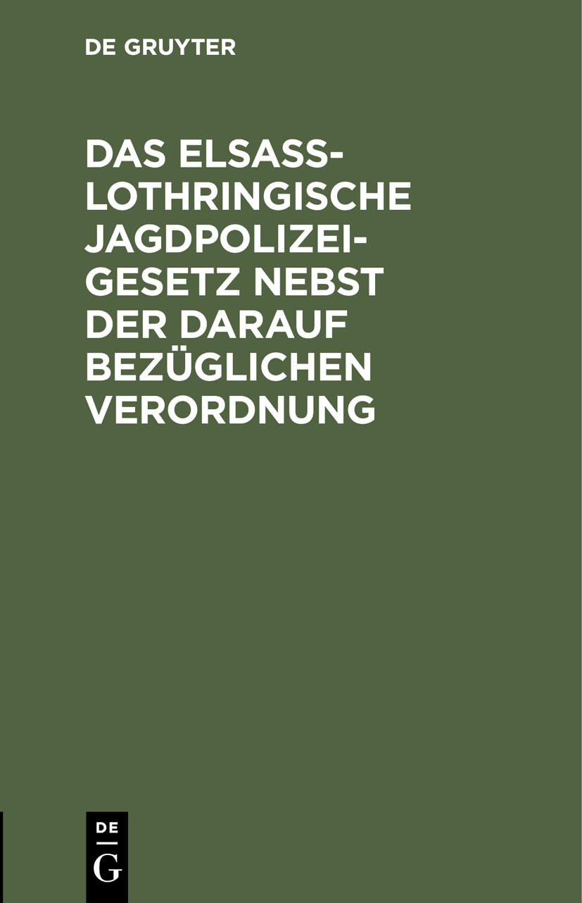 Das Elsaß-Lothringische Jagdpolizeigesetz nebst der darauf bezüglichen Verordnung: Gesetz betreffend die Jagdpolizei vom 7. Mai 1883 nebst der darauf ... ministérielle sur la police de la chasse]. Law