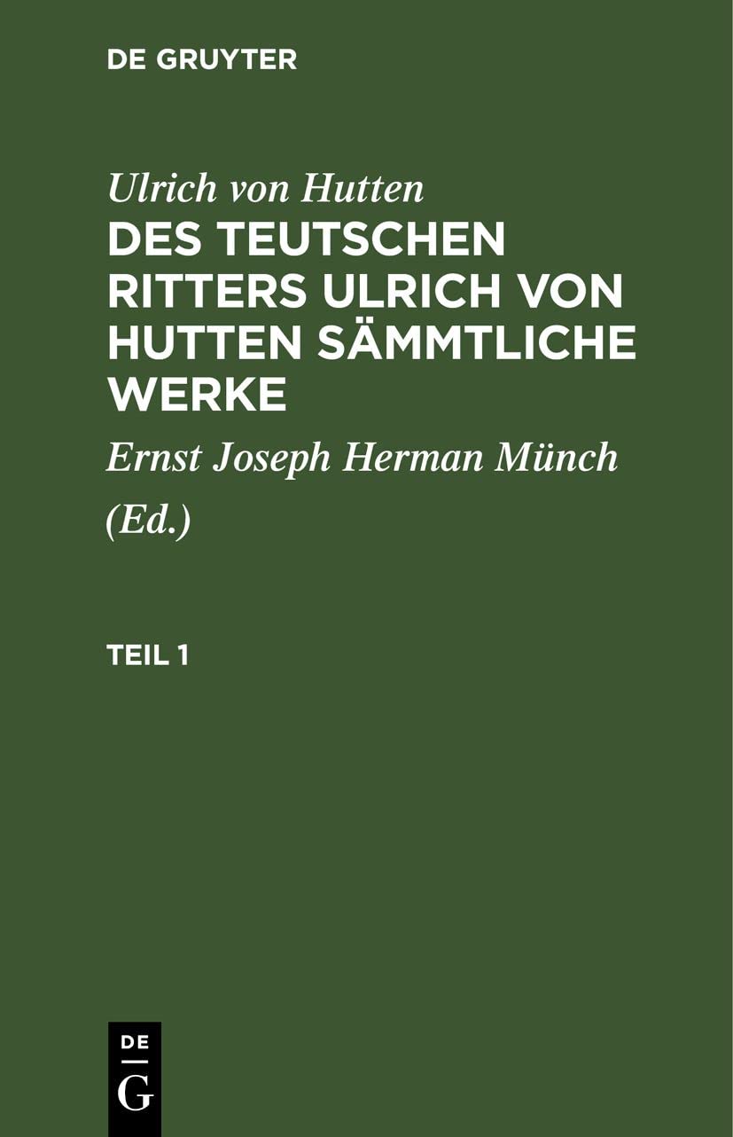 Ulrich von Hutten: Des teutschen Ritters Ulrich von Hutten sämmtliche Werke. Teil 1: Des Teutschen Ritters Ulrich Von Hutten Sämmtliche Werke. Teil 1 Contemporary literature