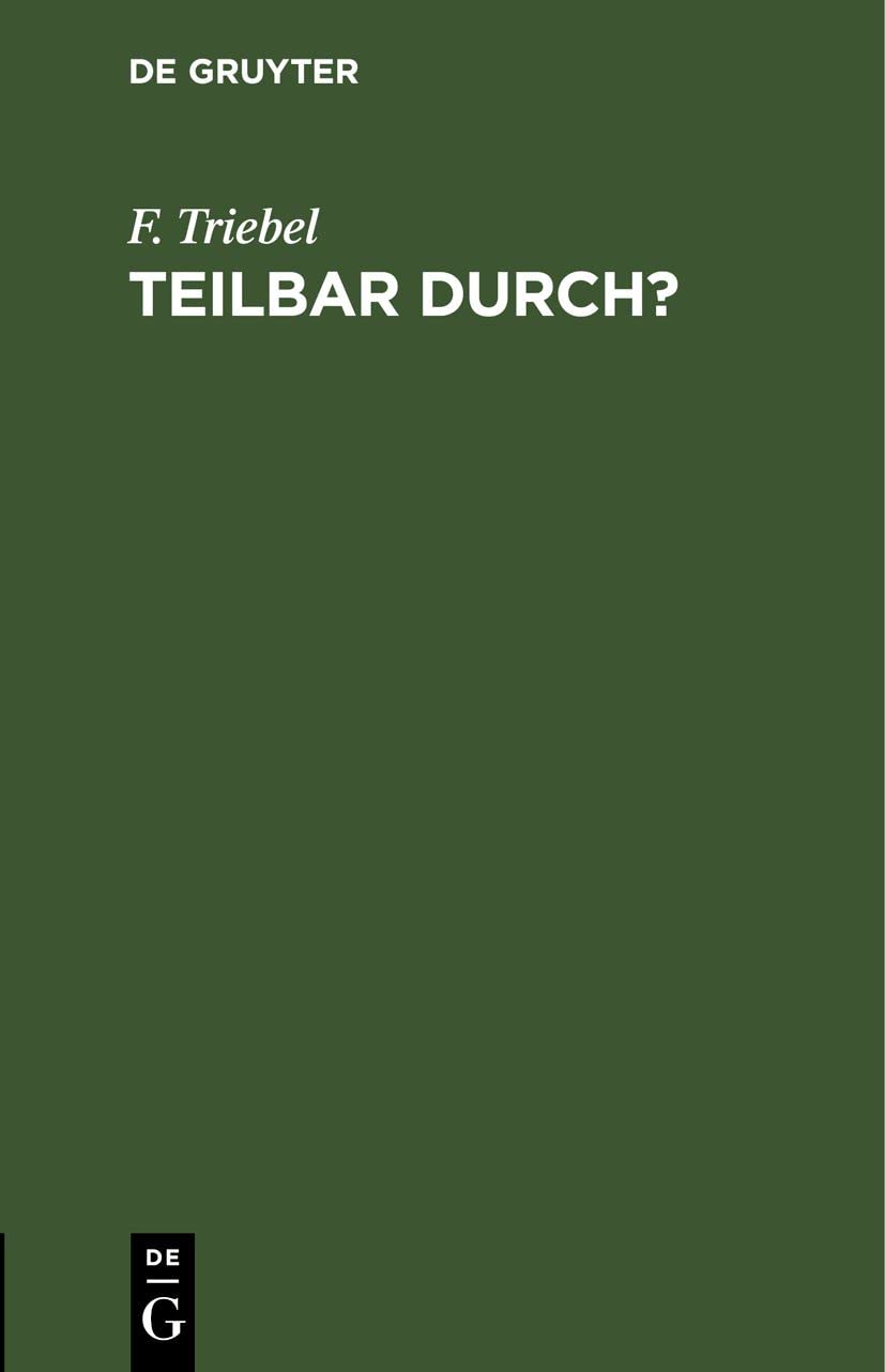 Teilbar durch?: Kürzen von Brüchen mit Ablesen der Teiler. Tafeln zur Feststellung der Teilbarkeit der Zahlen bis 1000 nebst einem Verzeichnis der unteilbaren Zahlen (Primzahlen) bis 10 000 Media & Communication