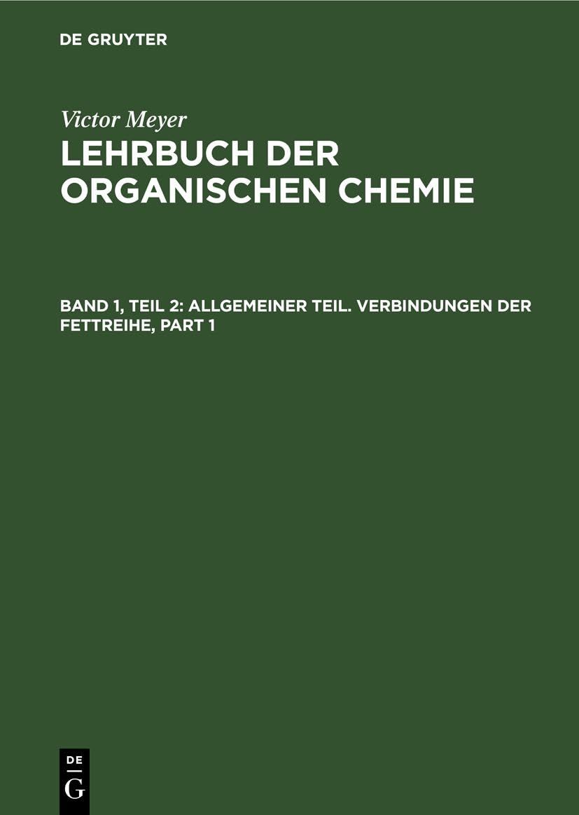 Allgemeiner Teil. Verbindungen der Fettreihe: Die mehrwertigen Abkömmlinge der Aliphatischen Kohlenwasserstoffe - Cyanverbindungen und ... Meyer: Lehrbuch der organischen Chemie) Natural Sciences