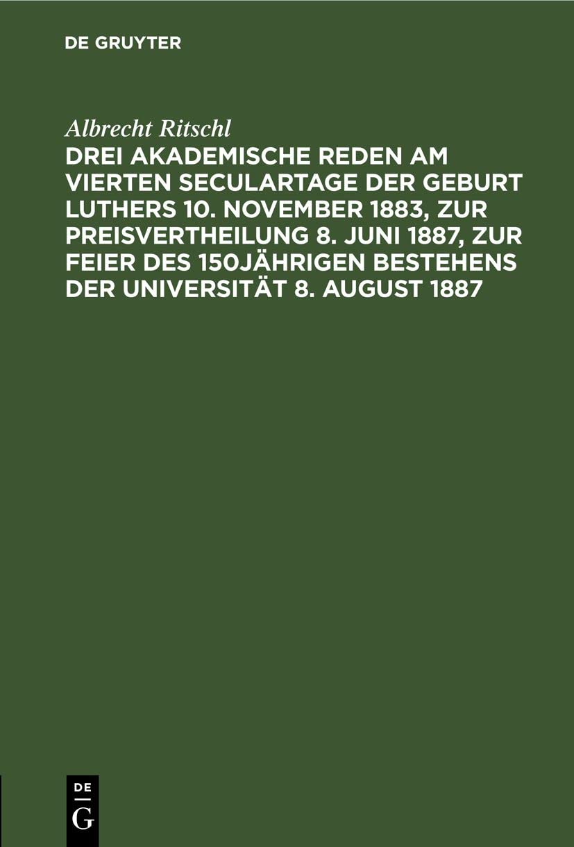 Drei akademische Reden am vierten Seculartage der Geburt Luthers 10. November 1883, zur Preisvertheilung 8. Juni 1887, zur Feier des 150jährigen Bestehens der Universität 8. August 1887 Social Sciences