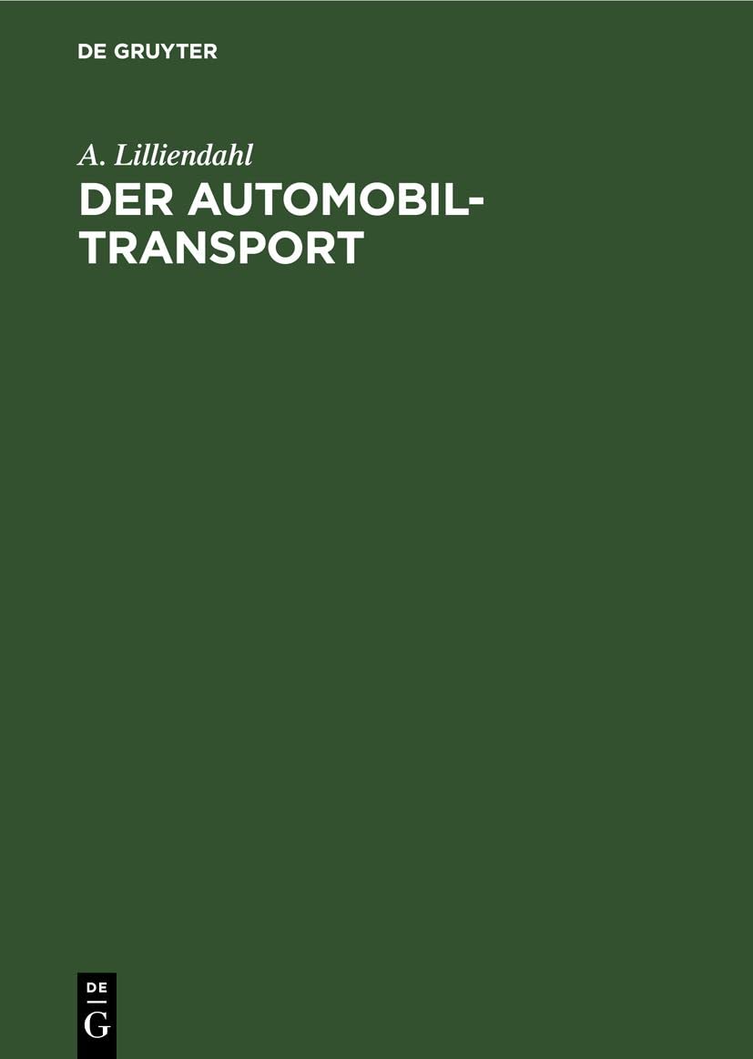 Der Automobil-Transport: Die Organisation des Kraftwagen-Transportwesens unter besonderer Berücksichtigung der neuesten Entwicklung des Lastkraftwagens Media & Communication