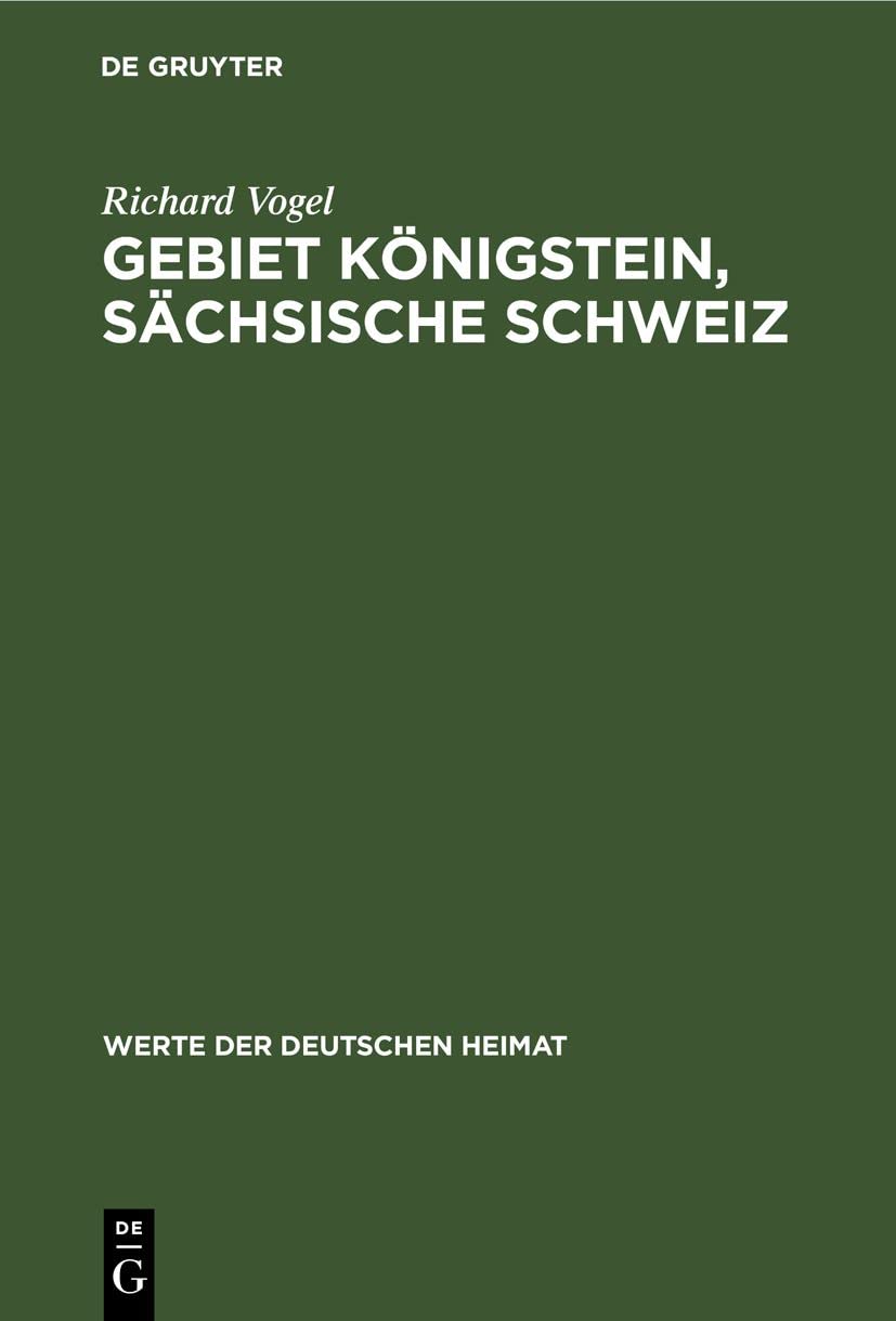 Gebiet Königstein, sächsische Schweiz: Ergebnisse der heimatkundlichen Bestandsaufnahme im Gebiete von Königstein/Sächsische Schweiz (Werte der Deutschen Heimat, 1, Band 1) Social Sciences