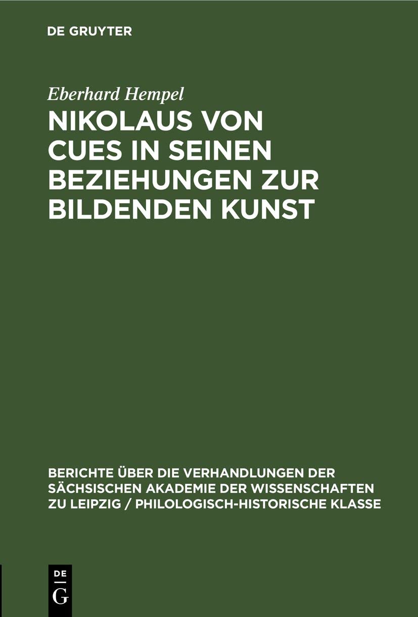 Nikolaus von Cues in seinen Beziehungen zur bildenden Kunst (Berichte über die Verhandlungen der Sächsischen Akademie der Wissenschaften zu Leipzig / Philologisch-historische Klasse, 100, 3, Band 100) Media & Communication