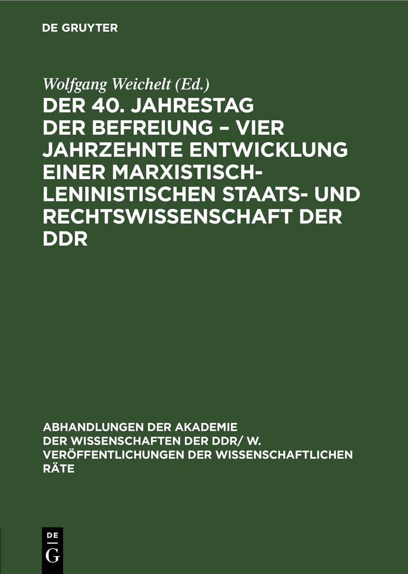 Der 40. Jahrestag der Befreiung – Vier Jahrzehnte Entwicklung einer marxistisch-leninistischen Staats- und Rechtswissenschaft der DDR (Abhandlungen ... Wissenschaftlichen Räte, 1987, 1, Band 1987) Law