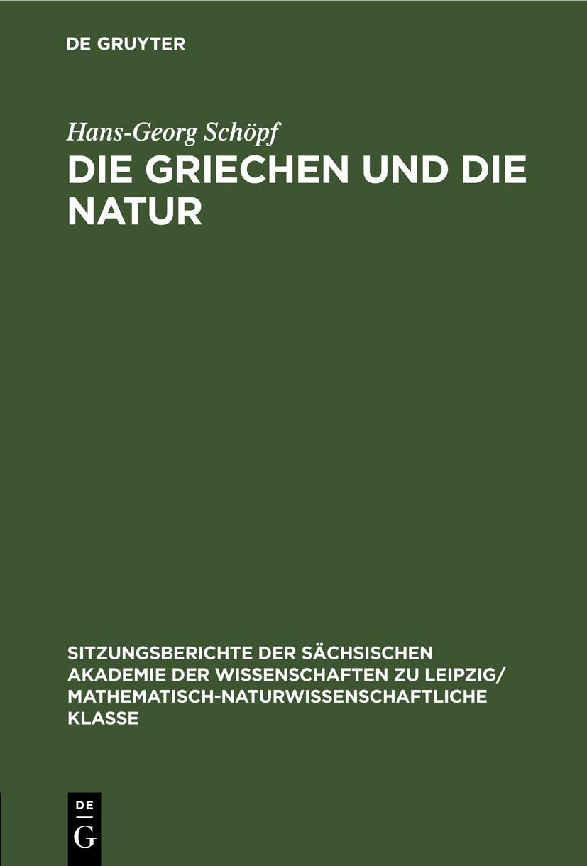 Die Griechen und die Natur (Sitzungsberichte der Sächsischen Akademie der Wissenschaften zu Leipzig/ Mathematisch-naturwissenschaftliche Klasse, 116, 3, Band 116) Media & Communication