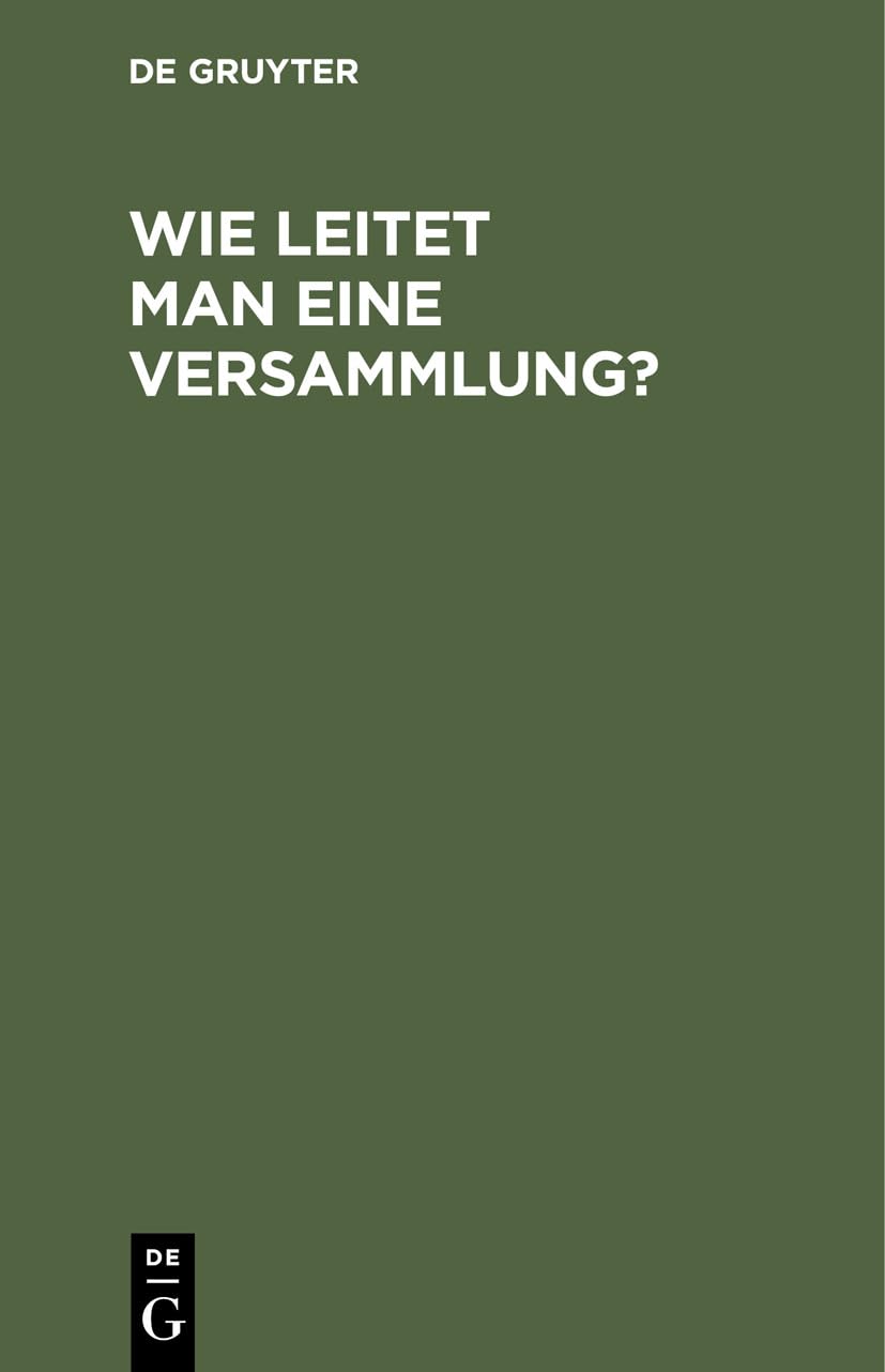 Wie leitet man eine Versammlung?: Geschäftlicher Handweiser für Vorsitzende. Von einem Mitglied des deutschen Reichstages und des preußischen Abgeordnetenhauses Law