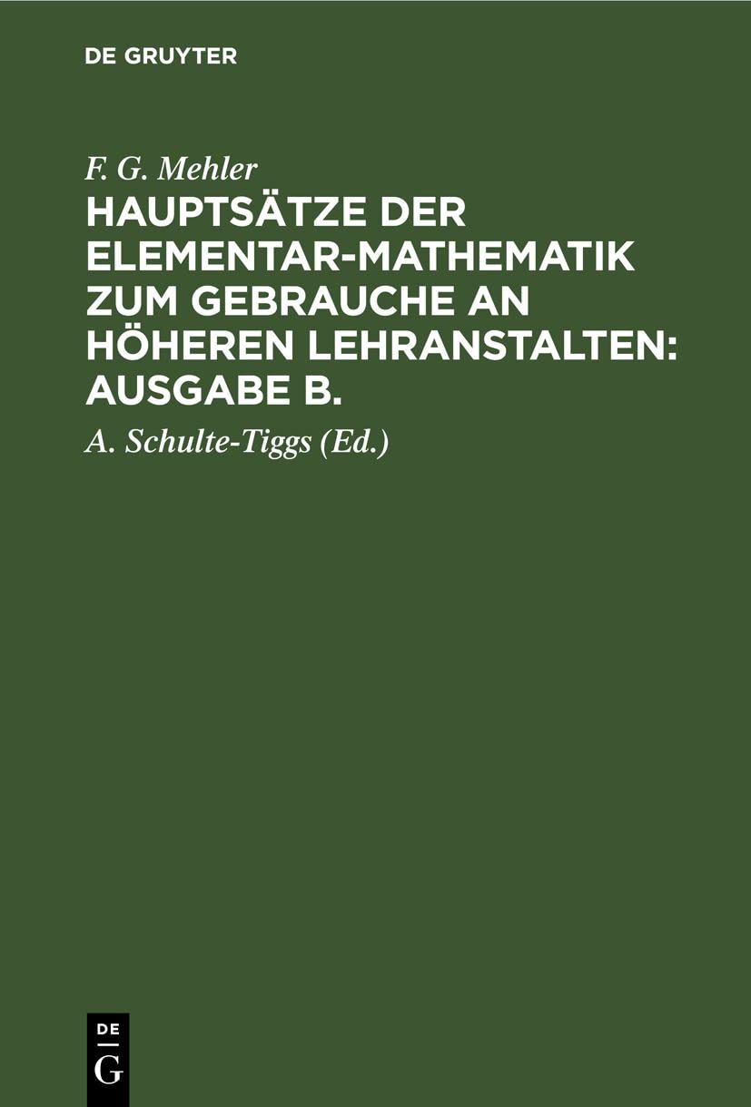 F. G. Mehler: Hauptsätze der Elementar-Mathematik zum Gebrauche an höheren Lehranstalten: Ausgabe B.. Oberstufe: Hauptsätze Der ... Lehranstalten: Ausgabe B.. Oberstufe Mathematics