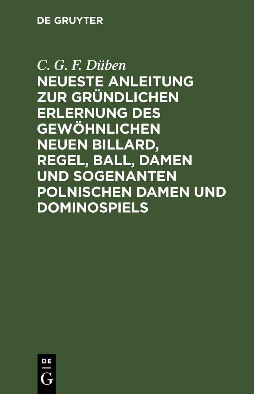 Neueste Anleitung zur gründlichen Erlernung des gewöhnlichen neuen Billard, Regel, Ball, Damen und sogenanten polnischen Damen und Dominospiels Media & Communication