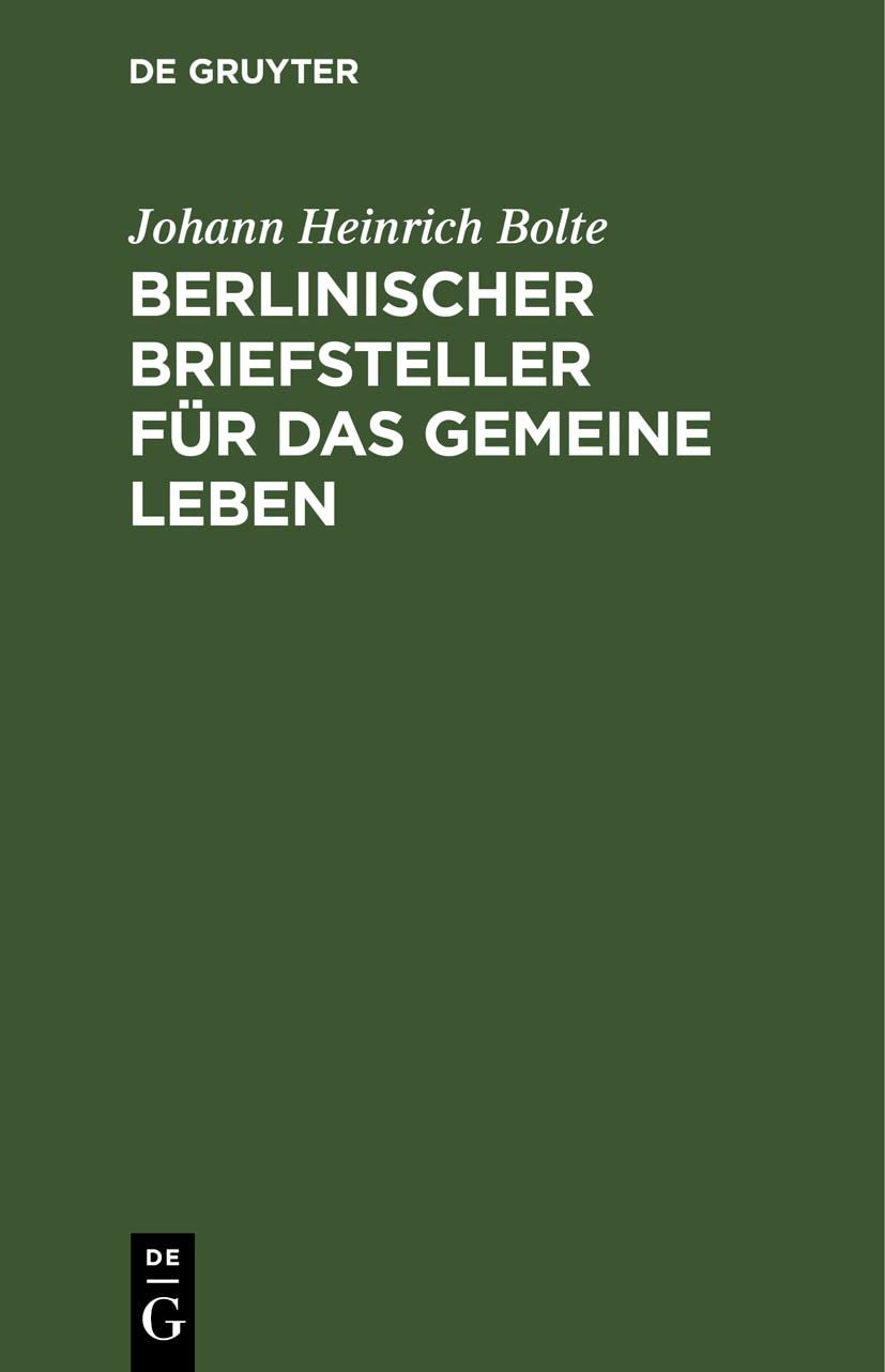 Berlinischer Briefsteller für das gemeine Leben: Zum Gebrauch für deutsche Schulen und für jeden, der im Briefschreiben sich selbst zu unterrichten wünscht Contemporary literature Books