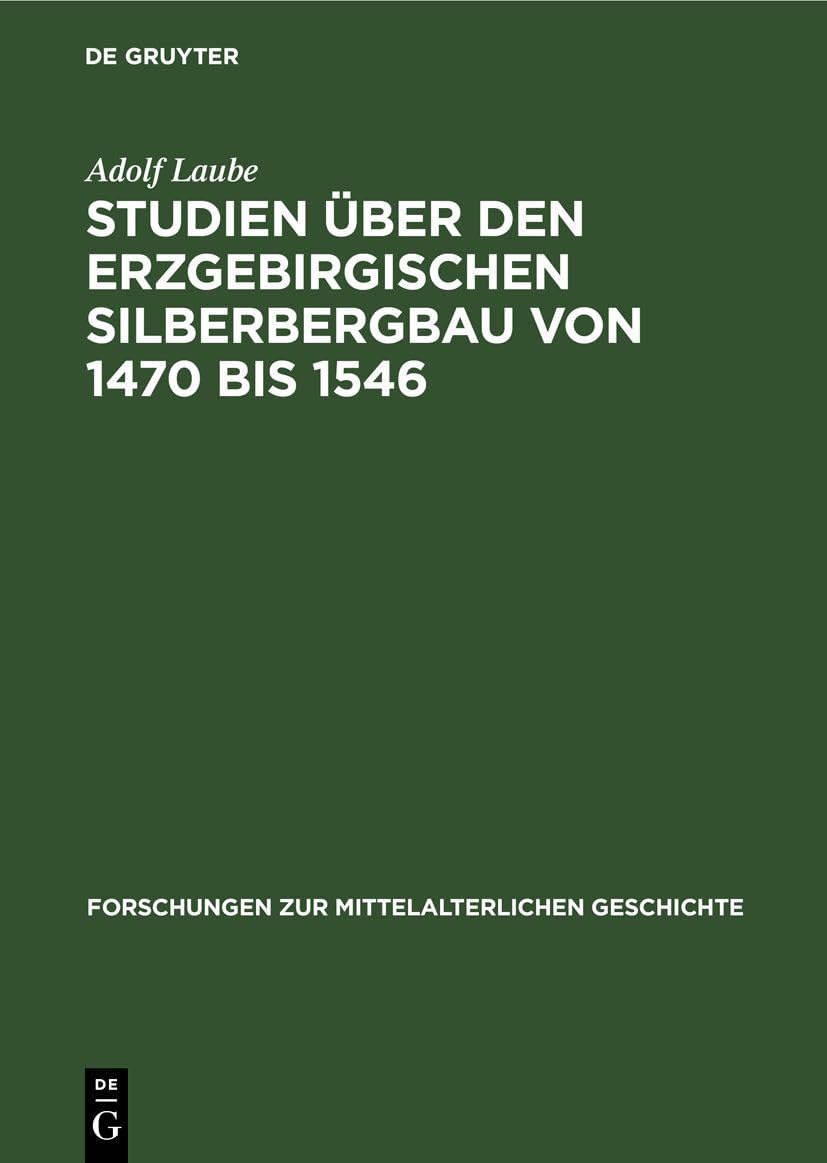 Studien über den Erzgebirgischen Silberbergbau von 1470 bis 1546: Seine Geschichte, seine Produktionsverhältnisse, seine Bedeutung für die ... Mittelalterlichen Geschichte, 22, Band 22) Business, Finance & Career
