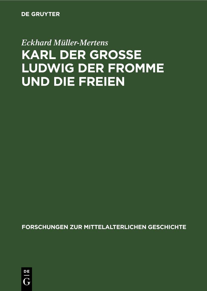 Karl der Grosse Ludwig der Fromme und die Freien: Wer waren die liberi homines der karolingischen Kapitularien (742/743–832)? Ein Beitrag zur ... Mittelalterlichen Geschichte, 10, Band 10) Politics & Society