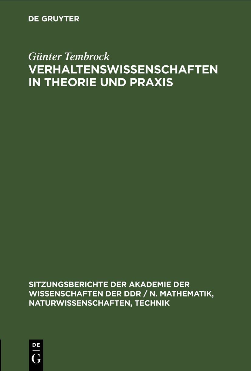 Verhaltenswissenschaften in Theorie und Praxis: Tendenzen, Entwicklungen (Sitzungsberichte der Akademie der Wissenschaften der DDR / N. Mathematik, Naturwissenschaften, Technik, 1983, 7, Band 1983) Natural Sciences