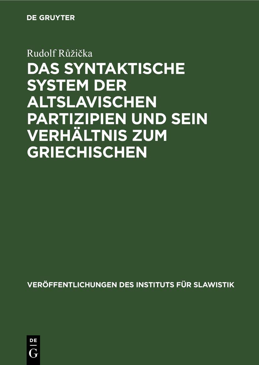 Das syntaktische System der altslavischen Partizipien und sein Verhältnis zum Griechischen (Veröffentlichungen des Instituts für Slawistik, 27, Band 27) Social Sciences