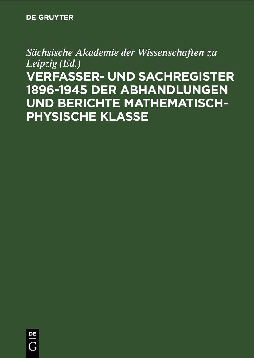 Sächsische Akademie der Wissenschaften zu Leipzig: Verfasser- und Sachregister 1896–1945 der Abhandlungen und Berichte Mathematisch-Physische Klasse. ... Matematisch-Naturwissenschaftliche Klasse] Media & Communication