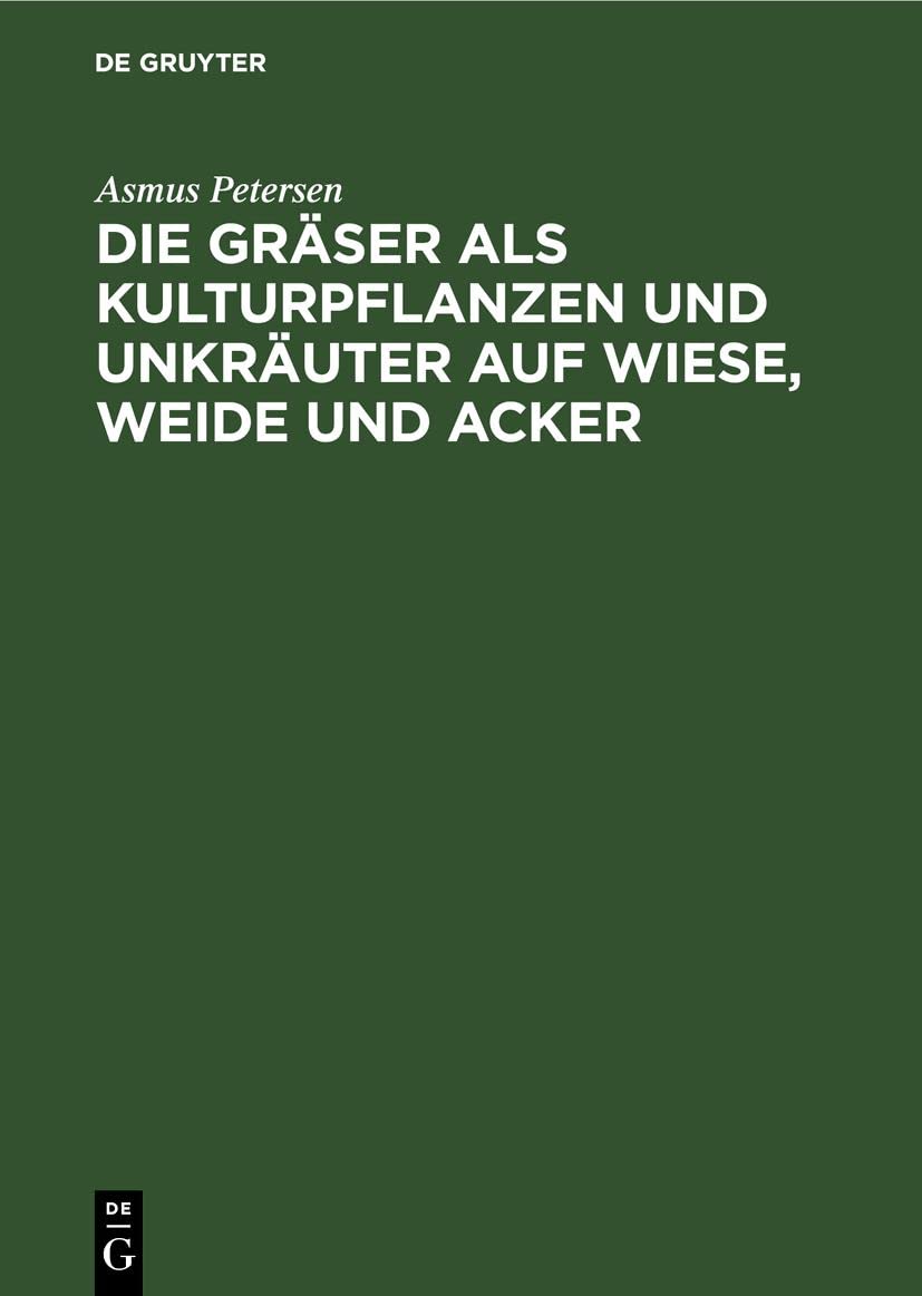 Die Gräser als Kulturpflanzen und Unkräuter auf Wiese, Weide und Acker: Ihre Bestimmung, Erkennung und Beschreibung in biologischer, ökologischer ... und landeskultureller Beziehung Media & Communication