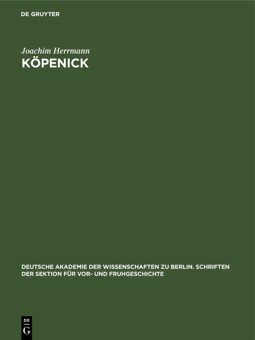 Köpenick: Ein Beitrag zur Frühgeschichte Gross-Berlins (Deutsche Akademie der Wissenschaften zu Berlin. Schriften der Sektion für Vor- und Fruhgeschichte, 12, Band 12) Media & Communication
